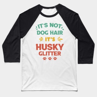 Its Not Dog Hair Its Husky Glitter vintage gift birthday,fathers day mothers day Baseball T-Shirt